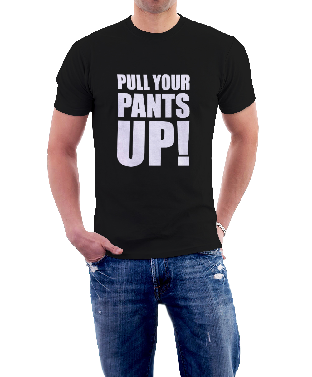 PULL UP YOUR PANTS